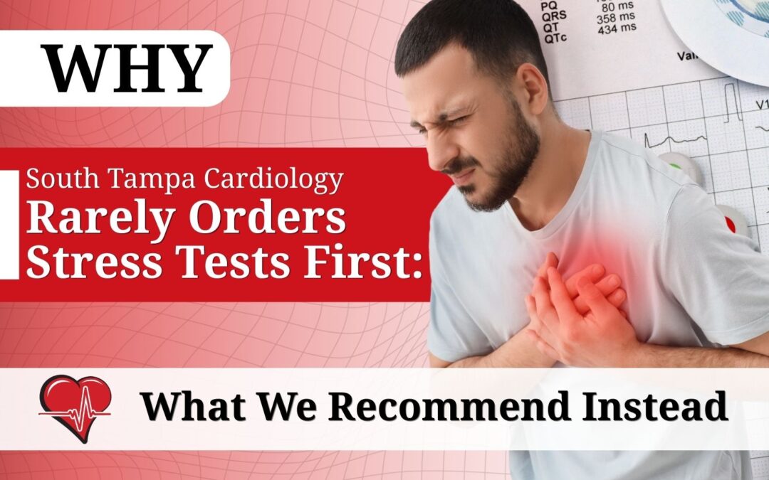 Why South Tampa Cardiology Rarely Orders Stress Tests First: What We Recommend Instead